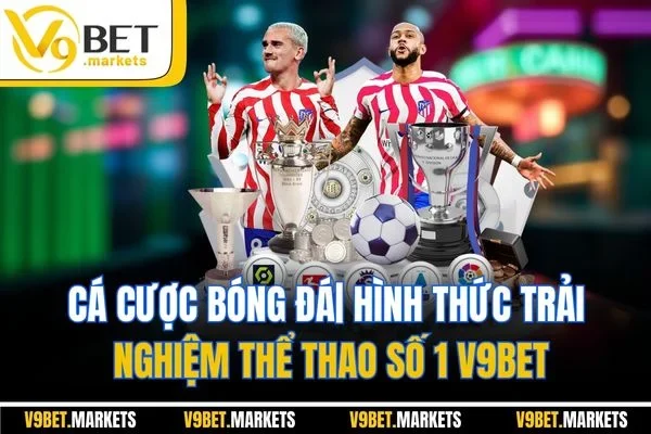  Cá Cược Bóng Đá| Hình Thức Trải Nghiệm Thể Thao Số 1 V9BET
