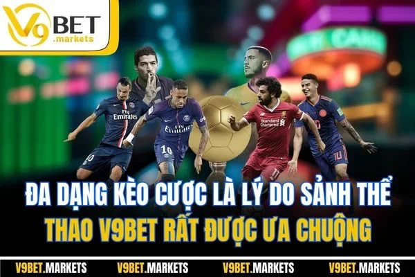 Đa dạng kèo cược là lý do sảnh thể thao V9BET rất được ưa chuộng