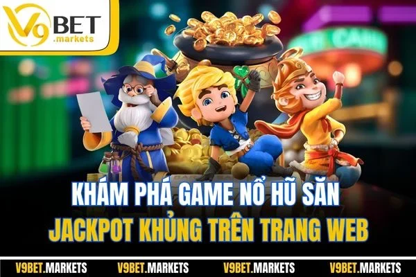 Khám phá game nổ hũ săn jackpot khủng trên trang web