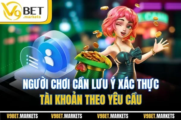 Người chơi cần lưu ý xác thực tài khoản theo yêu cầu 