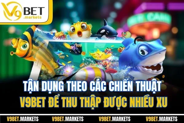 Tận dụng theo các chiến thuật V9BET để thu thập được nhiều xu